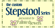 The Custom Stepstool Series ... presented by Painted Jewels